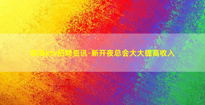珠海ktv招聘资讯-新开夜总会大大提高收入